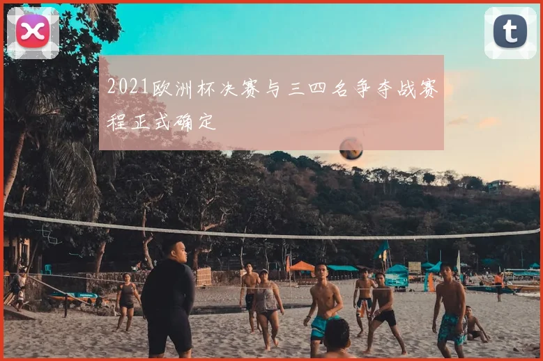 2021欧洲杯决赛与三四名争夺战赛程正式确定