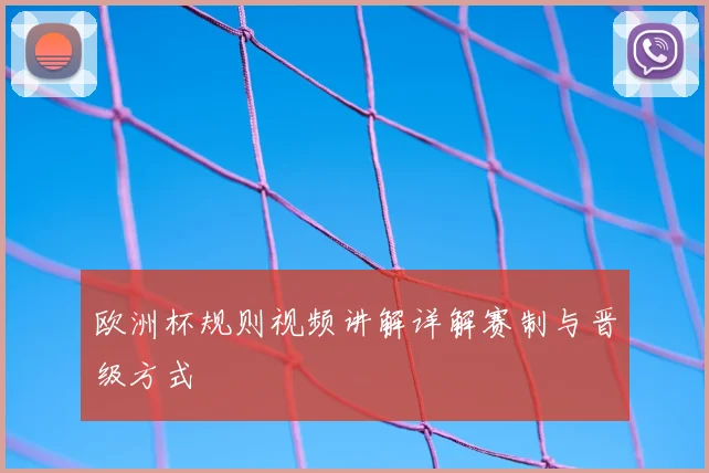 欧洲杯规则视频讲解详解赛制与晋级方式