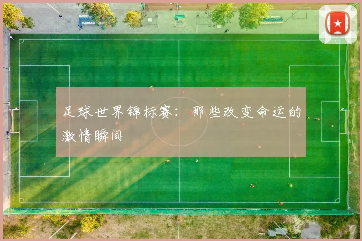 足球世界锦标赛：那些改变命运的激情瞬间