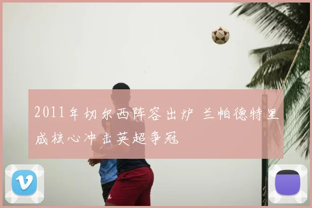 2011年切尔西阵容出炉 兰帕德特里成核心冲击英超争冠