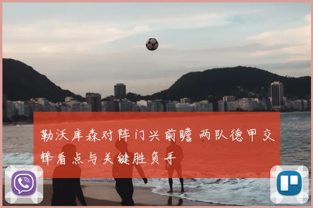 勒沃库森对阵门兴前瞻 两队德甲交锋看点与关键胜负手