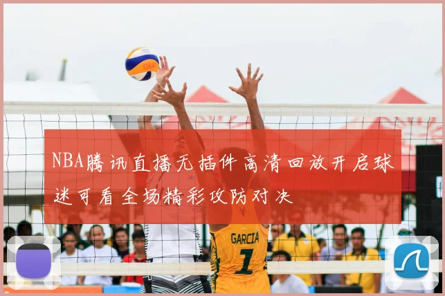 NBA腾讯直播无插件高清回放开启球迷可看全场精彩攻防对决