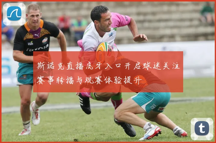 斯诺克直播虎牙入口开启球迷关注赛事转播与观赛体验提升