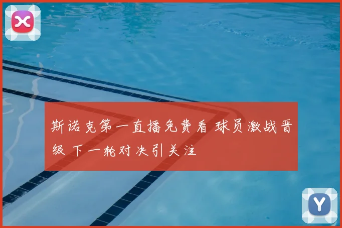 斯诺克第一直播免费看 球员激战晋级 下一轮对决引关注