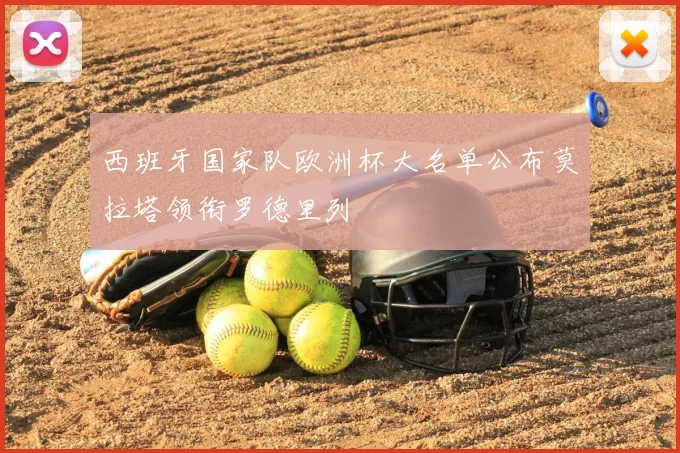 西班牙国家队欧洲杯大名单公布莫拉塔领衔罗德里列
