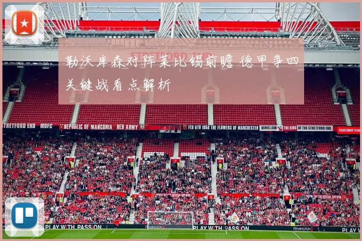 勒沃库森对阵莱比锡前瞻 德甲争四关键战看点解析